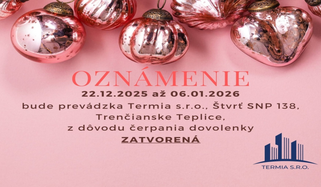 OZNÁMENIE: 22.12.2025 až 06.01.2026 bude prevádzka Termia s.r.o. zatvorená